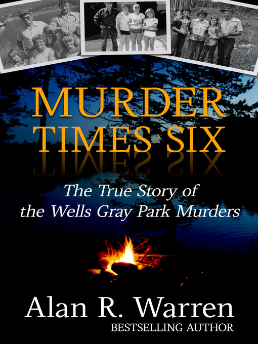 Title details for Murder Times Six ; the True Story of the Wells Gray Murders by Alan R. Warren - Available